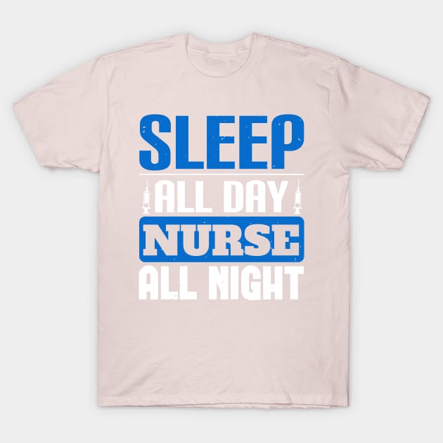 Sleep All Day Nurse All Night Nurse T-Shirt by Havous